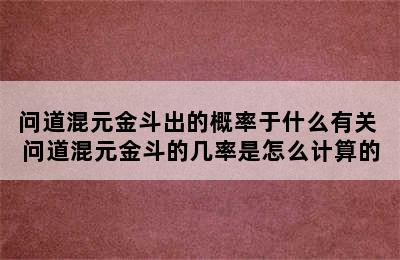 问道混元金斗出的概率于什么有关 问道混元金斗的几率是怎么计算的